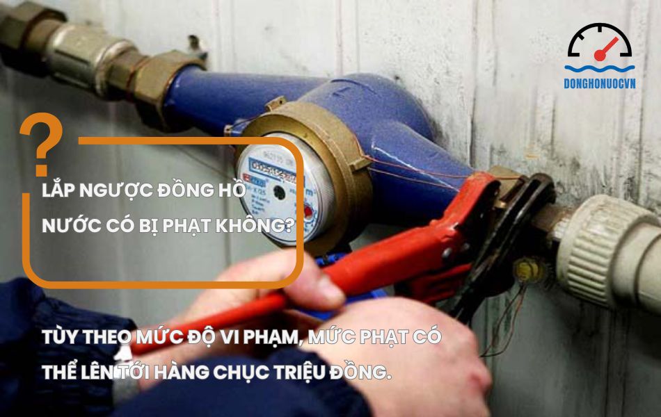 lắp ngược đồng hồ nước có bị phạt không