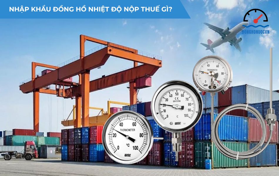 Các loại thuế cần phải nộp khi nhập khẩu đồng hồ nhiệt độ là gì?