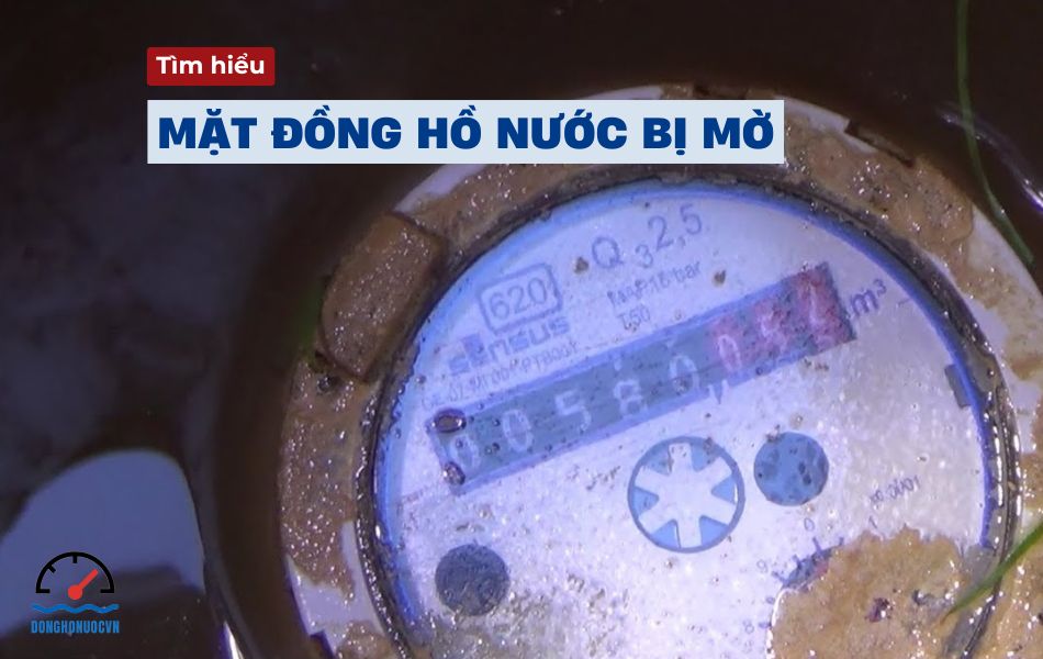 Tìm hiểu chi tiết về tình trạng mặt đồng hồ nước bị mờ hơi nước
