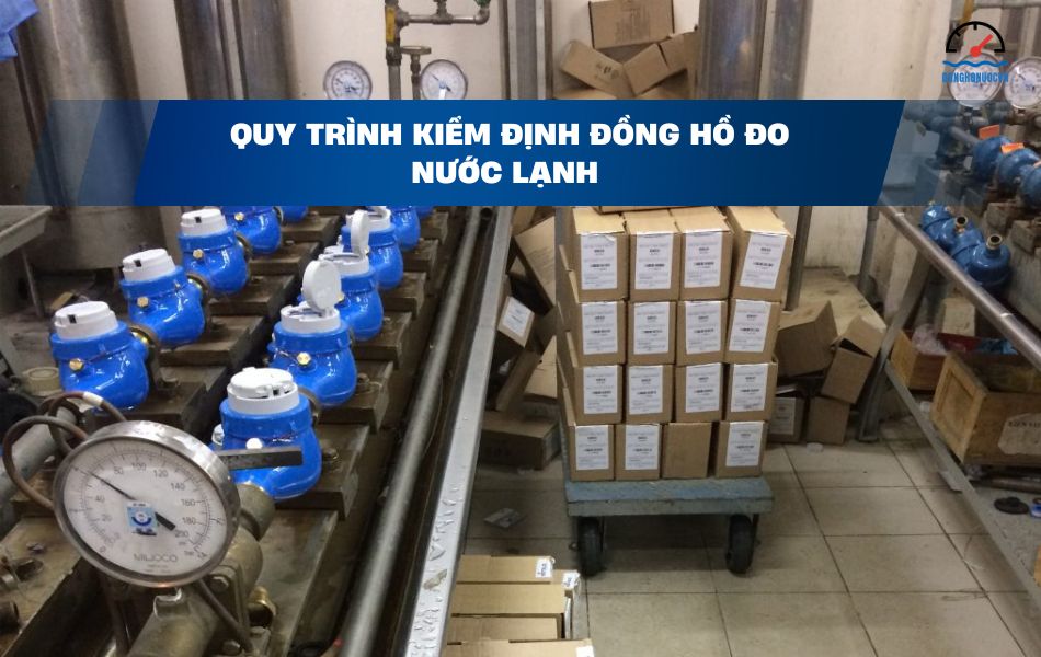 Quy trình kiểm định đồng hồ đo nước lạnh tại Việt Nam