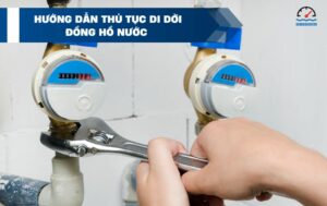 Hướng dẫn thủ tục di dời đồng hồ nước và các chi phí liên quan