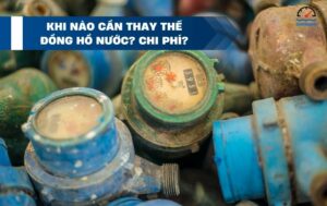 Khi nào cần thay đồng hồ nước? Chi phí thay thế là bao nhiêu?