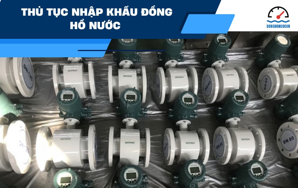 Thủ tục nhập khẩu đồng hồ đo lưu lượng nước